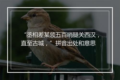 “丞相差某领五百哨腿关西汉，直至古城，”拼音出处和意思