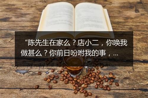 “陈先生在家么？店小二，你唤我做甚么？你前日吩咐我的事，”拼音出处和意思