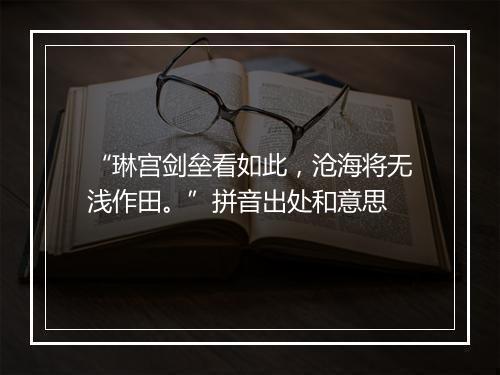 “琳宫剑垒看如此，沧海将无浅作田。”拼音出处和意思