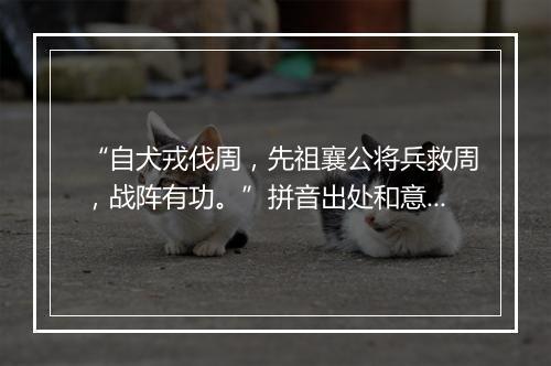 “自犬戎伐周，先祖襄公将兵救周，战阵有功。”拼音出处和意思