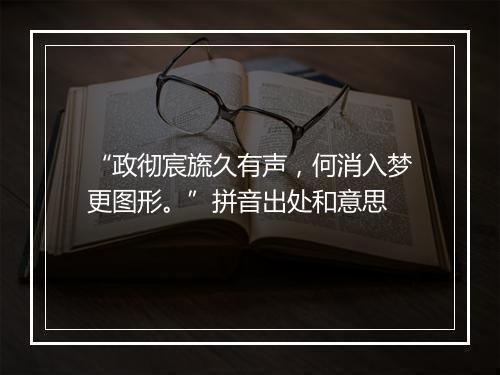 “政彻宸旒久有声，何消入梦更图形。”拼音出处和意思