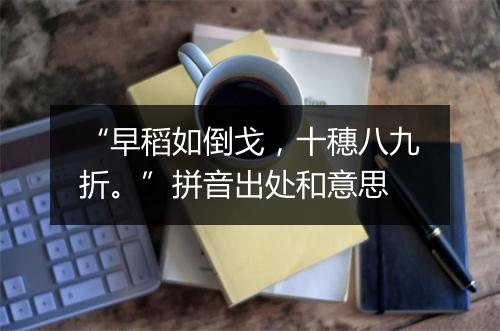 “早稻如倒戈，十穗八九折。”拼音出处和意思