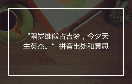 “隔岁维熊占吉梦，今夕天生英杰。”拼音出处和意思