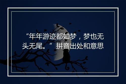 “年年游迹都如梦，梦也无头无尾。”拼音出处和意思