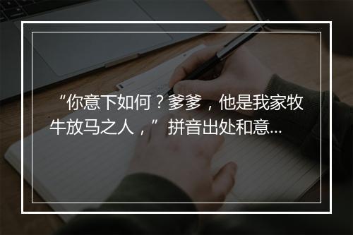 “你意下如何？爹爹，他是我家牧牛放马之人，”拼音出处和意思