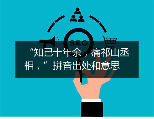 “知己十年余，痛祁山丞相，”拼音出处和意思