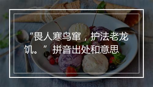 “畏人寒鸟窜，护法老龙饥。”拼音出处和意思