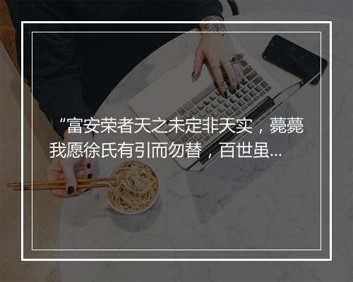 “富安荣者天之未定非天实，薨薨我愿徐氏有引而勿替，百世虽远庆孟敦。”拼音出处和意思