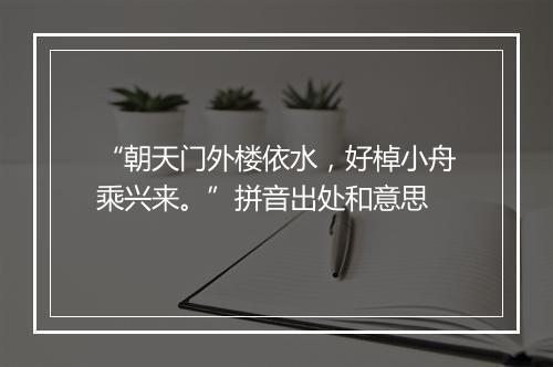 “朝天门外楼依水，好棹小舟乘兴来。”拼音出处和意思