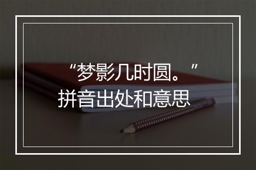 “梦影几时圆。”拼音出处和意思