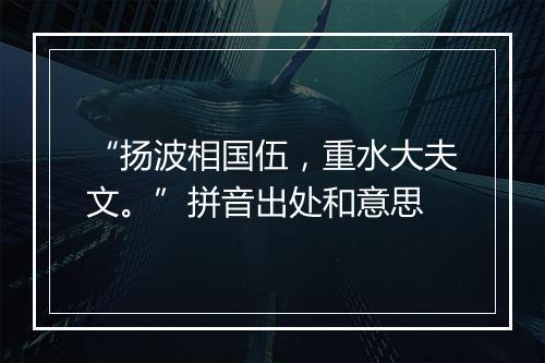 “扬波相国伍，重水大夫文。”拼音出处和意思