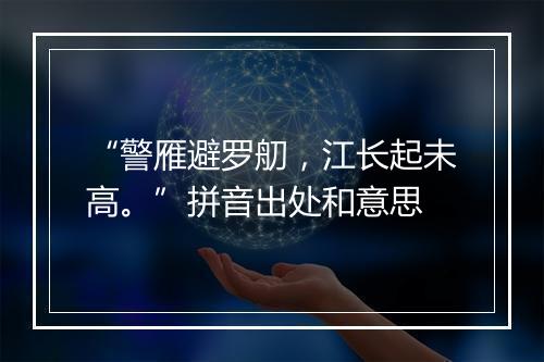 “警雁避罗舠，江长起未高。”拼音出处和意思