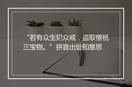 “若有众生犯众戒，盗取僧祇三宝物。”拼音出处和意思