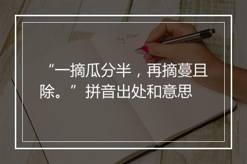 “一摘瓜分半，再摘蔓且除。”拼音出处和意思