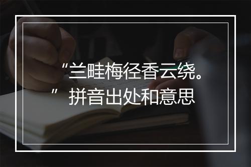 “兰畦梅径香云绕。”拼音出处和意思