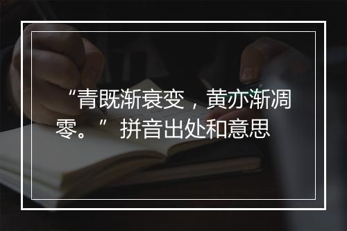 “青既渐衰变，黄亦渐凋零。”拼音出处和意思