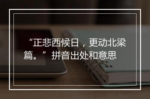 “正悲西候日，更动北梁篇。”拼音出处和意思