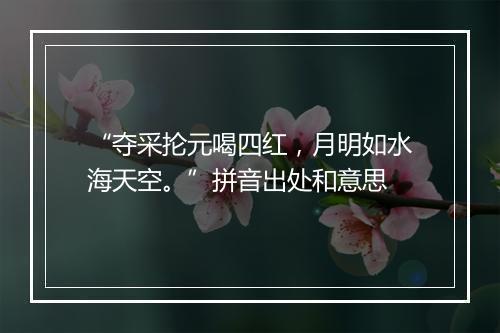 “夺采抡元喝四红，月明如水海天空。”拼音出处和意思