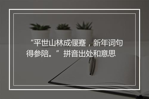 “平世山林成偃蹇，新年词句得参陪。”拼音出处和意思