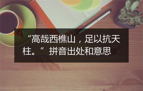 “高哉西樵山，足以抗天柱。”拼音出处和意思