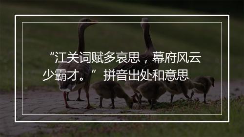 “江关词赋多哀思，幕府风云少霸才。”拼音出处和意思