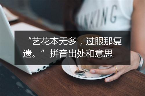 “艺花本无多，过眼那复遗。”拼音出处和意思