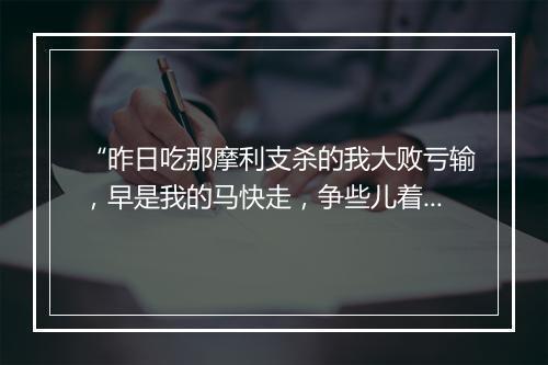 “昨日吃那摩利支杀的我大败亏输，早是我的马快走，争些儿着他拿将去了。”拼音出处和意思