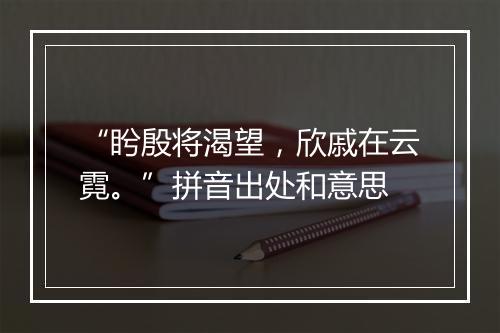 “盻殷将渴望，欣戚在云霓。”拼音出处和意思