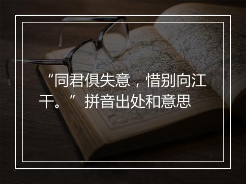 “同君俱失意，惜别向江干。”拼音出处和意思