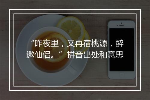 “昨夜里，又再宿桃源，醉邀仙侣。”拼音出处和意思