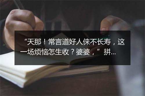 “天那！常言道好人俫不长寿，这一场烦恼怎生收？婆婆，”拼音出处和意思