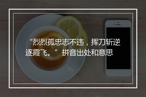 “烈烈孤忠志不违，挥刀斩逆逐霞飞。”拼音出处和意思