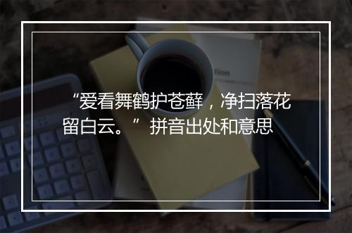 “爱看舞鹤护苍藓，净扫落花留白云。”拼音出处和意思