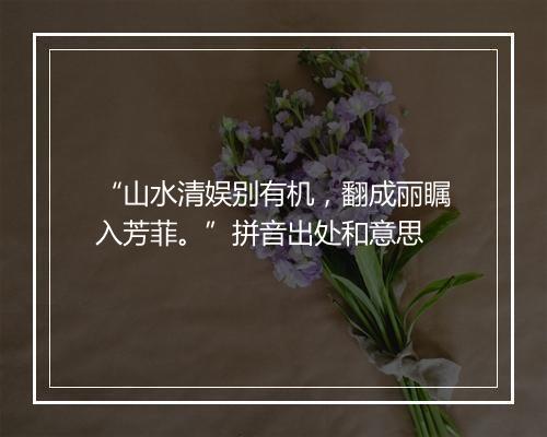 “山水清娱别有机，翻成丽瞩入芳菲。”拼音出处和意思