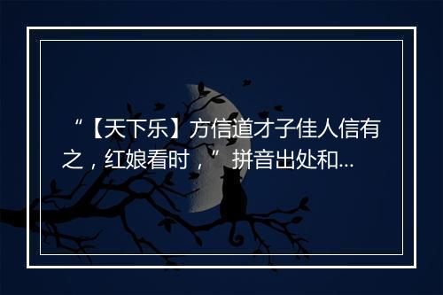 “【天下乐】方信道才子佳人信有之，红娘看时，”拼音出处和意思