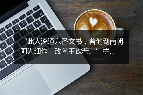 “此人深通六番文书，着他到南朝阴为细作，改名王钦若。”拼音出处和意思