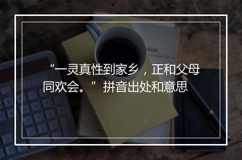 “一灵真性到家乡，正和父母同欢会。”拼音出处和意思