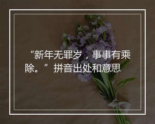 “新年无罪岁，事事有乘除。”拼音出处和意思