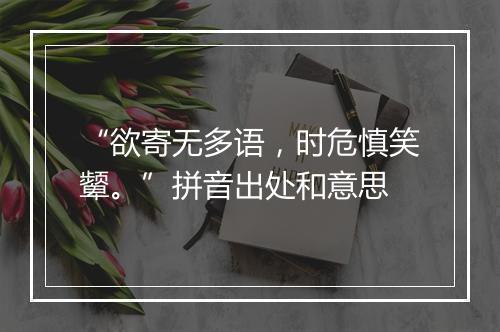 “欲寄无多语，时危慎笑颦。”拼音出处和意思