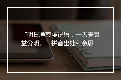 “明日净慈虔祝嘏，一天霁景益分明。”拼音出处和意思