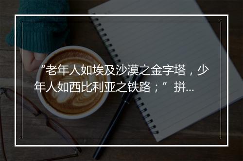 “老年人如埃及沙漠之金字塔，少年人如西比利亚之铁路；”拼音出处和意思