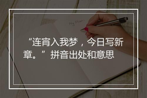 “连宵入我梦，今日写新章。”拼音出处和意思