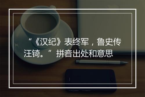 “《汉纪》表终军，鲁史传汪锜。”拼音出处和意思