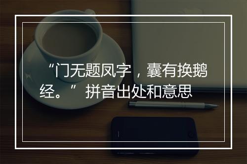 “门无题凤字，囊有换鹅经。”拼音出处和意思