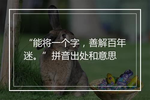 “能将一个字，善解百年迷。”拼音出处和意思