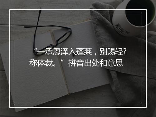 “一承恩泽入蓬莱，别赐轻?称体裁。”拼音出处和意思