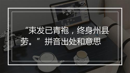 “束发已青袍，终身州县劳。”拼音出处和意思