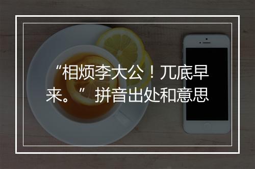 “相烦李大公！兀底早来。”拼音出处和意思