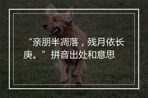 “亲朋半凋落，残月依长庚。”拼音出处和意思