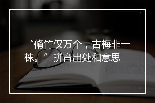 “脩竹仅万个，古梅非一株。”拼音出处和意思